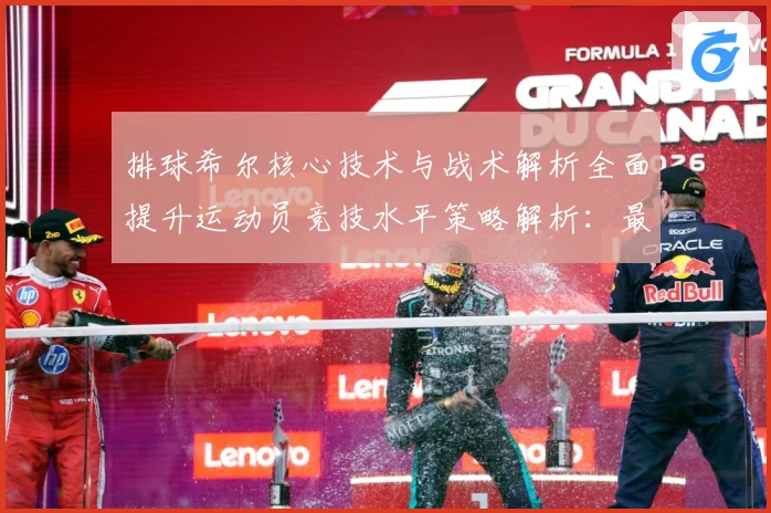 排球希尔核心技术与战术解析全面提升运动员竞技水平策略解析：最新赛事动态与深度分析