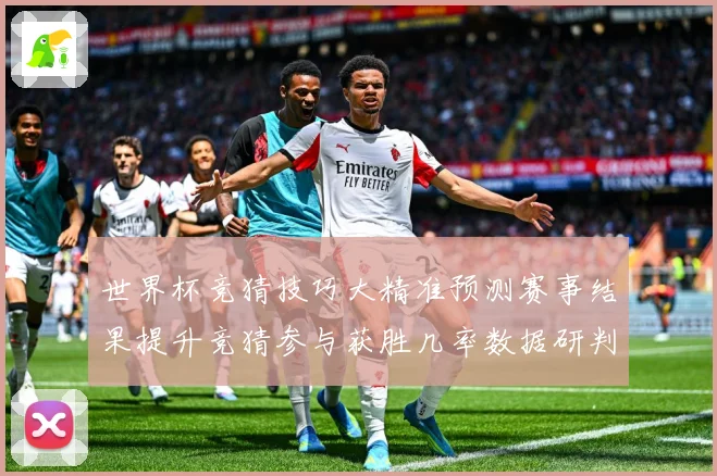 世界杯竞猜技巧大精准预测赛事结果提升竞猜参与获胜几率数据研判：最新赛事动态与深度分析